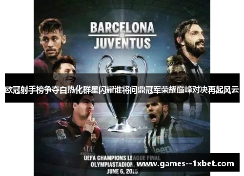 欧冠射手榜争夺白热化群星闪耀谁将问鼎冠军荣耀巅峰对决再起风云 欧冠射手榜争夺白热化群星闪耀谁将问鼎冠军荣耀巅峰对决再起风云