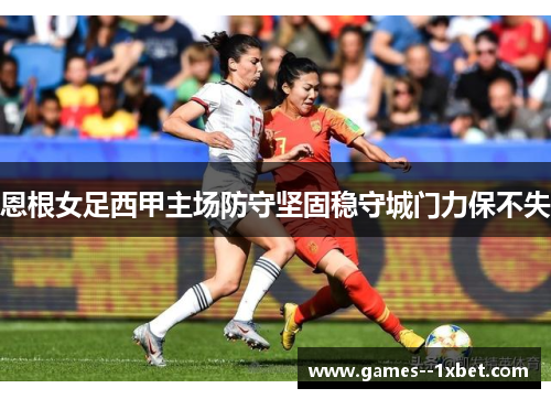 恩根女足西甲主场防守坚固稳守城门力保不失