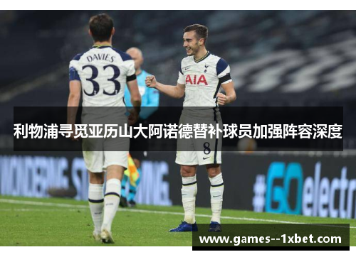 利物浦寻觅亚历山大阿诺德替补球员加强阵容深度