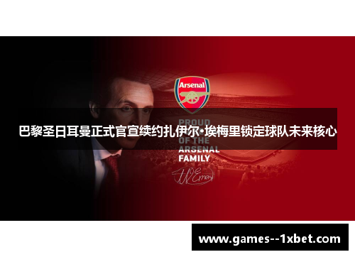 巴黎圣日耳曼正式官宣续约扎伊尔·埃梅里锁定球队未来核心