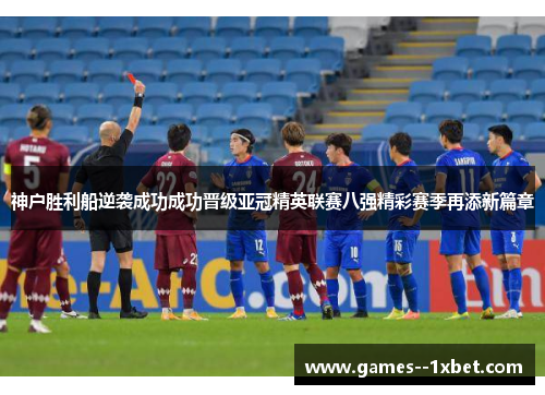 神户胜利船逆袭成功成功晋级亚冠精英联赛八强精彩赛季再添新篇章